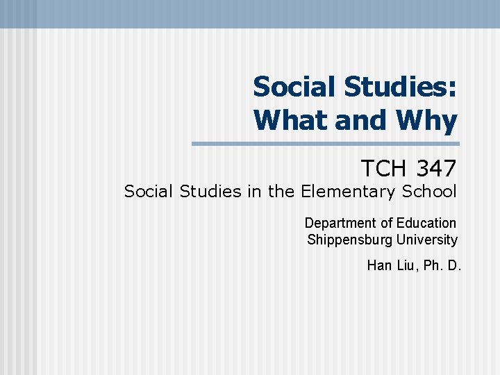 Social Studies: What and Why TCH 347 Social Studies in the Elementary School Department