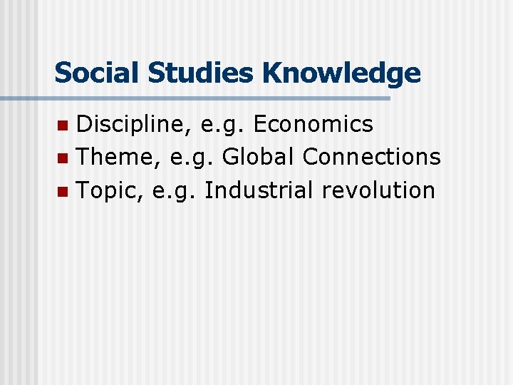 Social Studies Knowledge Discipline, e. g. Economics n Theme, e. g. Global Connections n