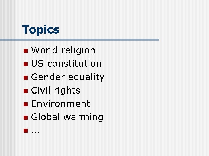 Topics World religion n US constitution n Gender equality n Civil rights n Environment