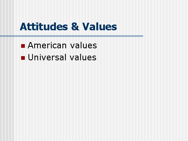 Attitudes & Values American values n Universal values n 