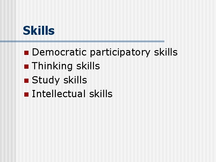 Skills Democratic participatory skills n Thinking skills n Study skills n Intellectual skills n