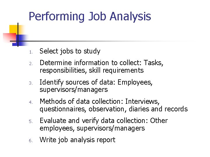 Performing Job Analysis 1. 2. 3. 4. 5. 6. Select jobs to study Determine