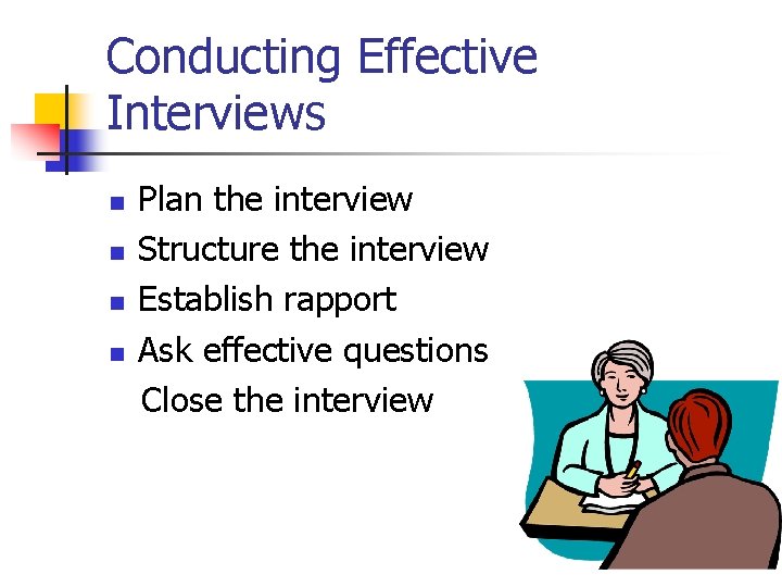 Conducting Effective Interviews n n Plan the interview Structure the interview Establish rapport Ask