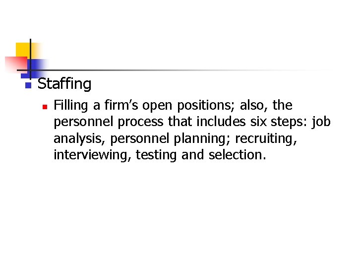 n Staffing n Filling a firm’s open positions; also, the personnel process that includes
