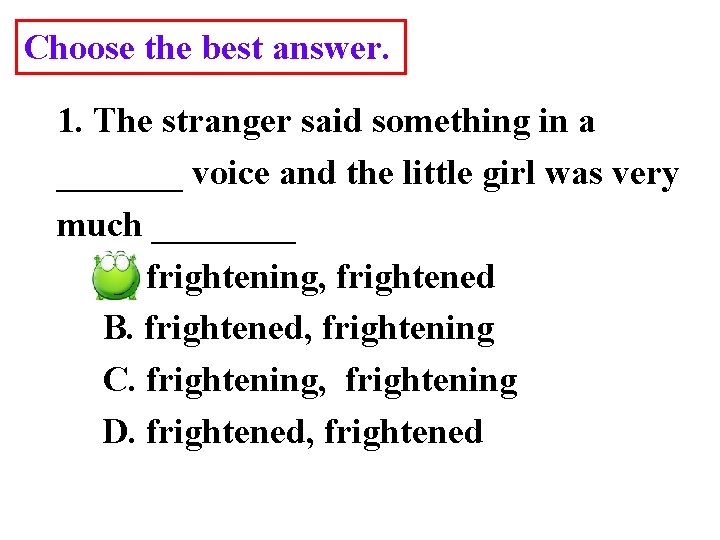 Choose the best answer. 1. The stranger said something in a _______ voice and