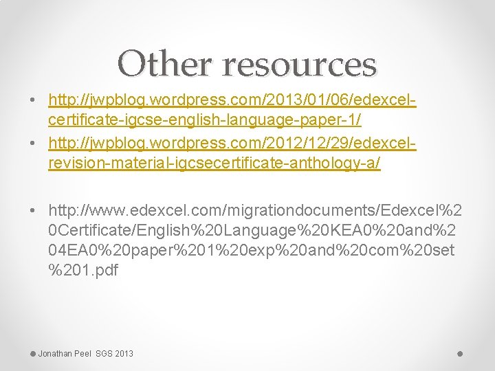 Other resources • http: //jwpblog. wordpress. com/2013/01/06/edexcelcertificate-igcse-english-language-paper-1/ • http: //jwpblog. wordpress. com/2012/12/29/edexcelrevision-material-igcsecertificate-anthology-a/ • http: