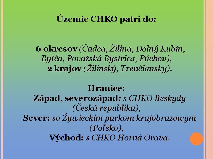 Územie CHKO patrí do: 6 okresov (Čadca, Žilina, Dolný Kubín, Bytča, Považská Bystrica, Púchov),