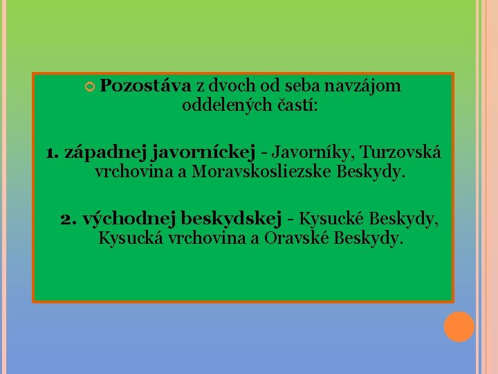  Pozostáva z dvoch od seba navzájom oddelených častí: 1. západnej javorníckej - Javorníky,