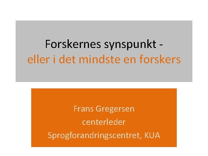 Forskernes synspunkt eller i det mindste en forskers Frans Gregersen centerleder Sprogforandringscentret, KUA 