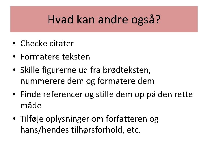 Hvad kan andre også? • Checke citater • Formatere teksten • Skille figurerne ud