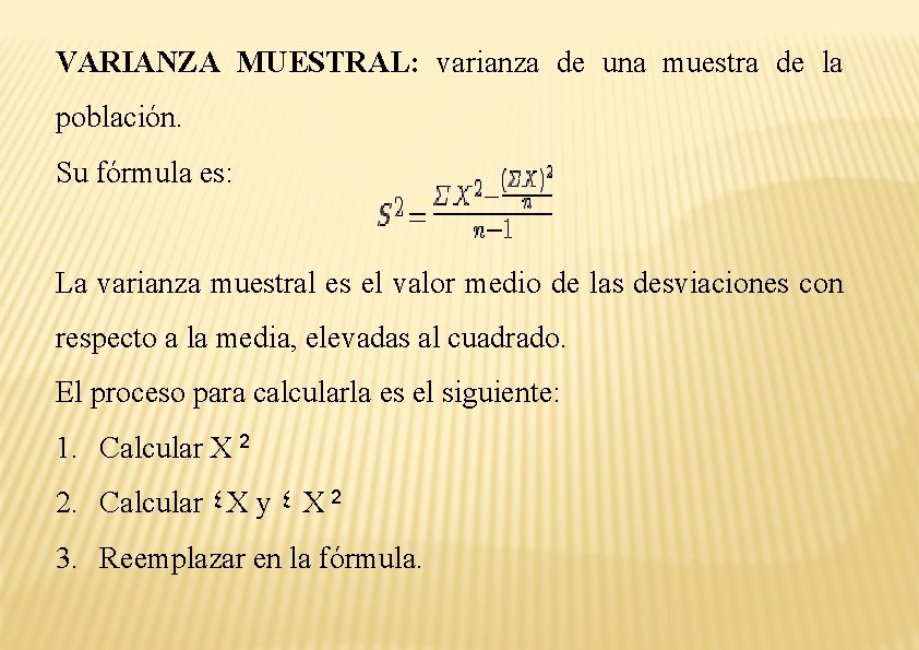 VARIANZA MUESTRAL: varianza de una muestra de la población. Su fórmula es: La varianza