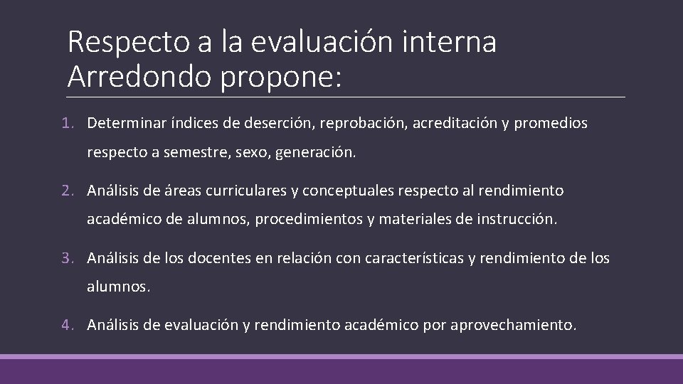 Respecto a la evaluación interna Arredondo propone: 1. Determinar índices de deserción, reprobación, acreditación