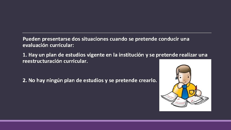 Pueden presentarse dos situaciones cuando se pretende conducir una evaluación curricular: 1. Hay un