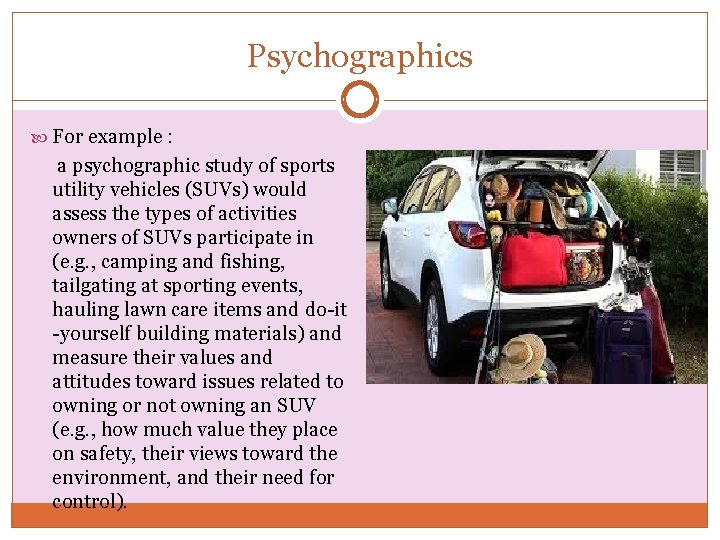 Psychographics For example : a psychographic study of sports utility vehicles (SUVs) would assess