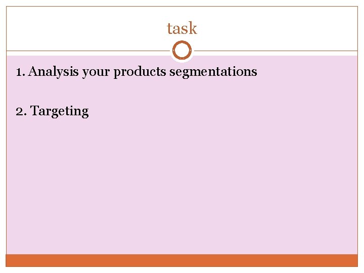 task 1. Analysis your products segmentations 2. Targeting 