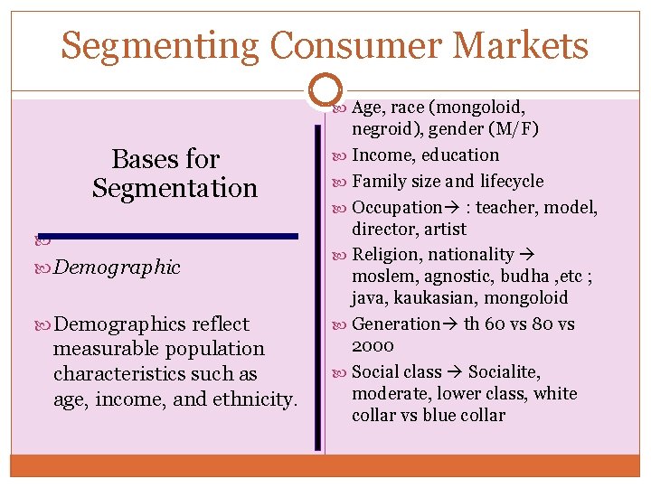 Segmenting Consumer Markets Age, race (mongoloid, Bases for Segmentation Geographic Demographics reflect measurable population Segmenting Consumer Markets Age, race (mongoloid, Bases for Segmentation Geographic Demographics reflect measurable population