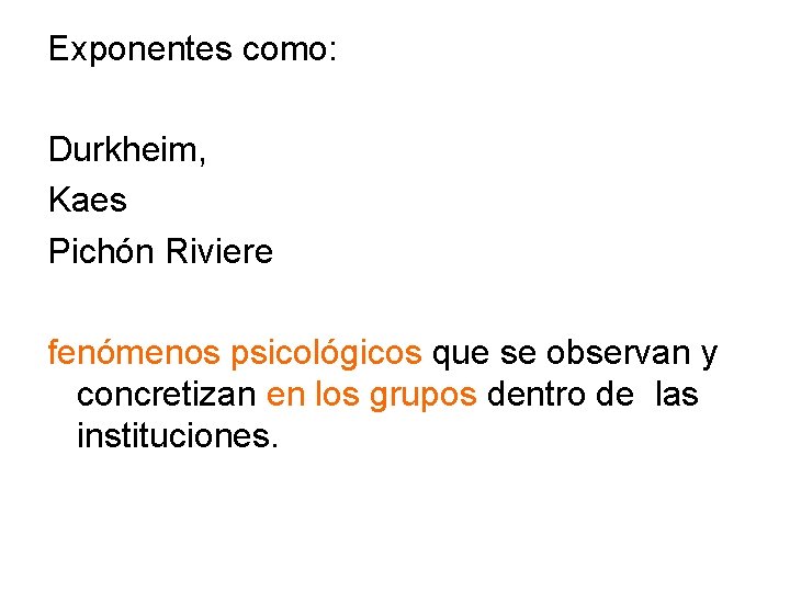 Exponentes como: Durkheim, Kaes Pichón Riviere fenómenos psicológicos que se observan y concretizan en