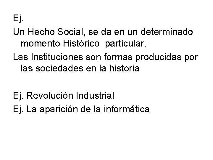 Ej. Un Hecho Social, se da en un determinado momento Històrico particular, Las Instituciones