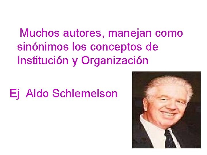Muchos autores, manejan como sinónimos los conceptos de Institución y Organización Ej Aldo Schlemelson