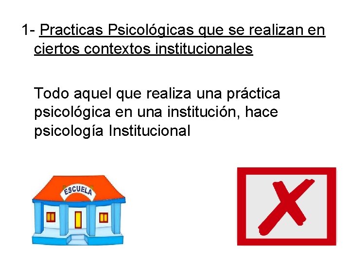 1 - Practicas Psicológicas que se realizan en ciertos contextos institucionales Todo aquel que