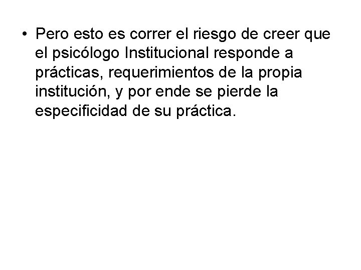  • Pero esto es correr el riesgo de creer que el psicólogo Institucional
