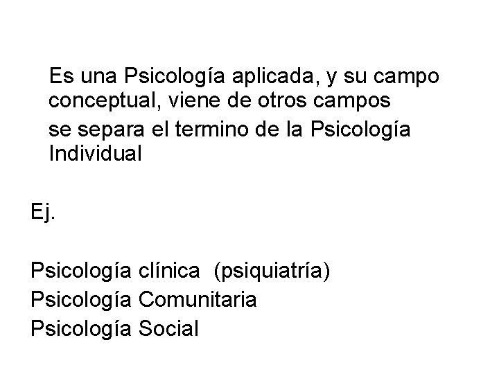 Es una Psicología aplicada, y su campo conceptual, viene de otros campos se separa