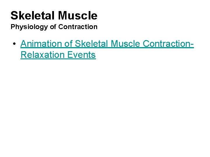 Skeletal Muscle Physiology of Contraction • Animation of Skeletal Muscle Contraction. Relaxation Events 