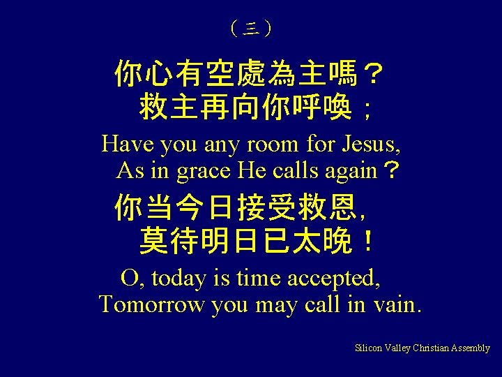 （三） 你心有空處為主嗎？ 救主再向你呼喚； Have you any room for Jesus, As in grace He calls