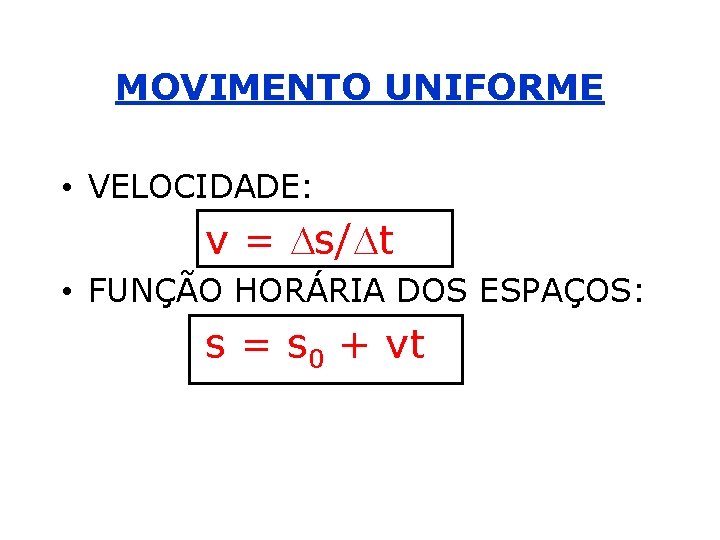 MOVIMENTO UNIFORME • VELOCIDADE: v = Ds/Dt • FUNÇÃO HORÁRIA DOS ESPAÇOS: s =