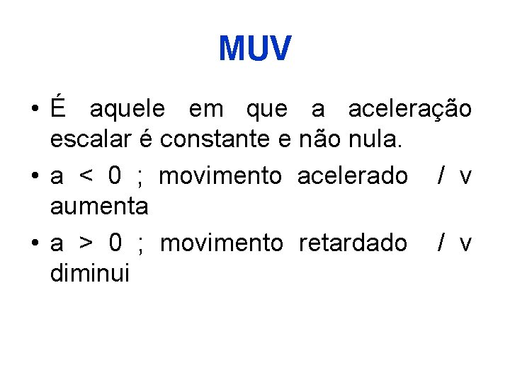 MUV • É aquele em que a aceleração escalar é constante e não nula.