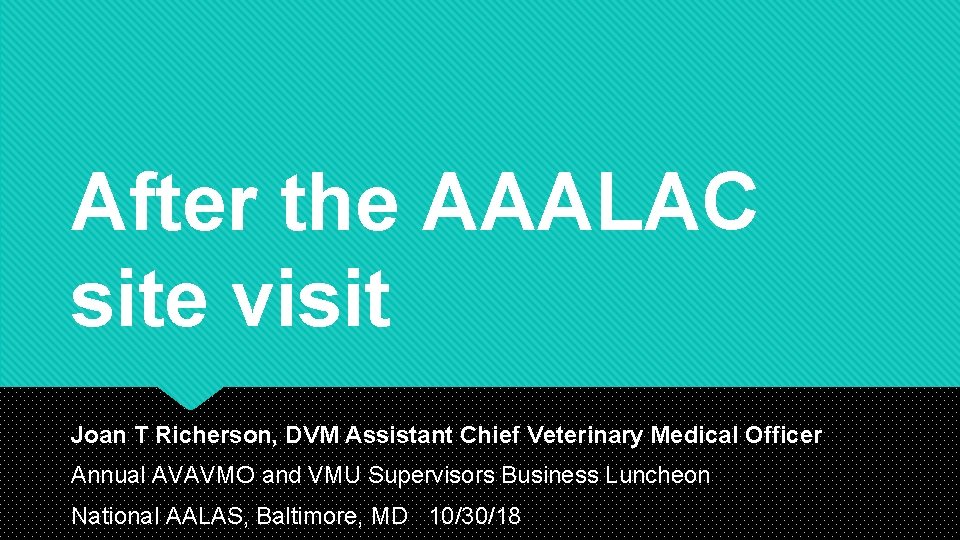 After the AAALAC site visit Joan T Richerson, DVM Assistant Chief Veterinary Medical Officer After the AAALAC site visit Joan T Richerson, DVM Assistant Chief Veterinary Medical Officer