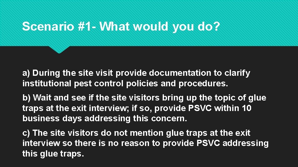 Scenario #1 - What would you do? a) During the site visit provide documentation Scenario #1 - What would you do? a) During the site visit provide documentation