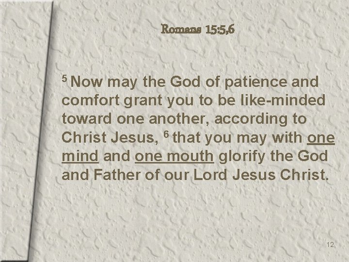 Romans 15: 5, 6 5 Now may the God of patience and comfort grant