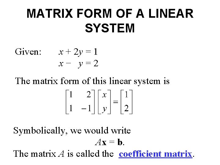 MATRIX FORM OF A LINEAR SYSTEM Given: x + 2 y = 1 x−
