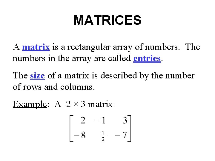 MATRICES A matrix is a rectangular array of numbers. The numbers in the array