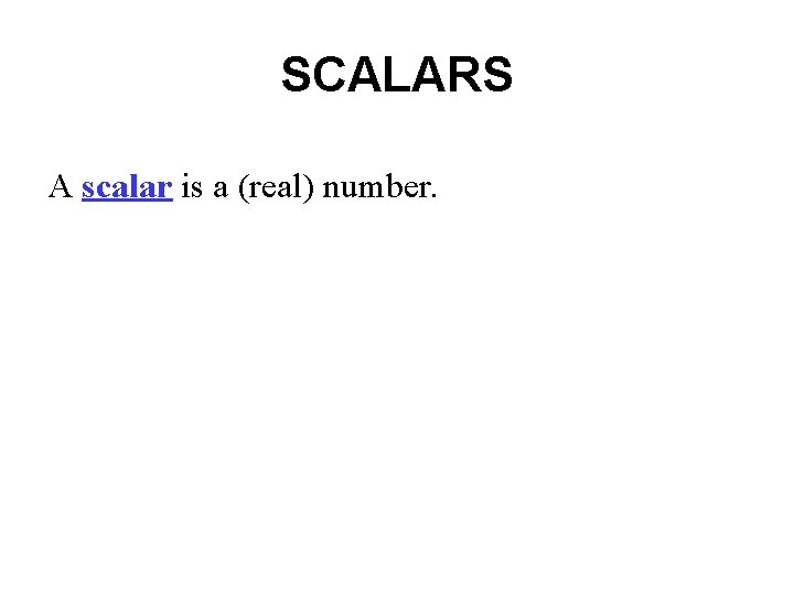 SCALARS A scalar is a (real) number. 