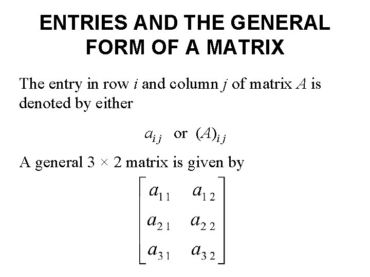 ENTRIES AND THE GENERAL FORM OF A MATRIX The entry in row i and