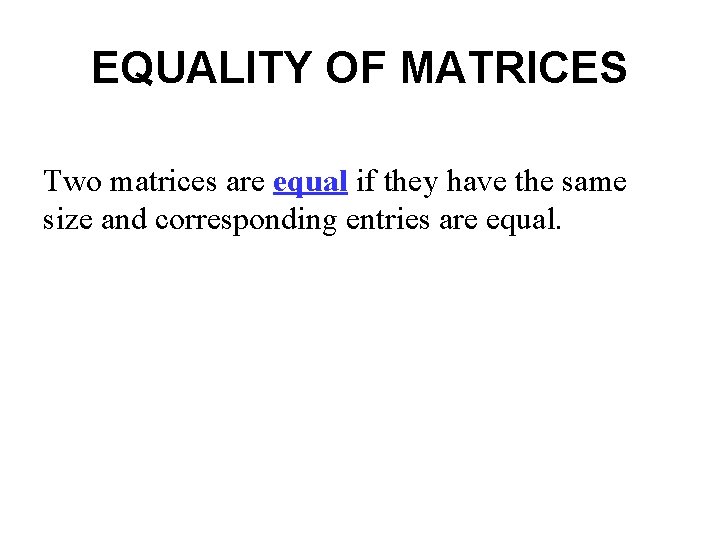 EQUALITY OF MATRICES Two matrices are equal if they have the same size and