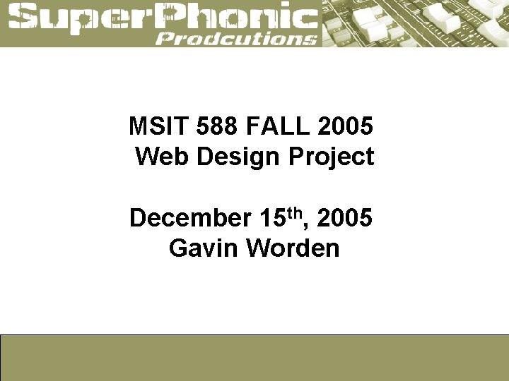 MSIT 588 FALL 2005 Web Design Project December 15 th, 2005 Gavin Worden 