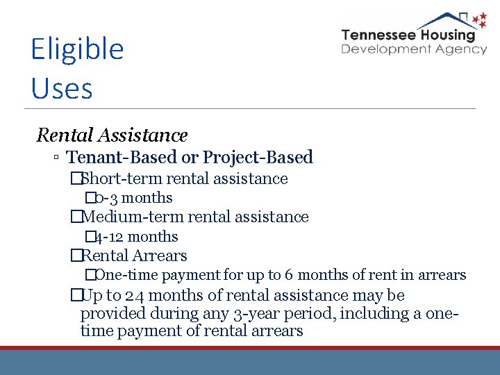 Eligible Uses Rental Assistance ▫ Tenant-Based or Project-Based �Short-term rental assistance � 0 -3 Eligible Uses Rental Assistance ▫ Tenant-Based or Project-Based �Short-term rental assistance � 0 -3