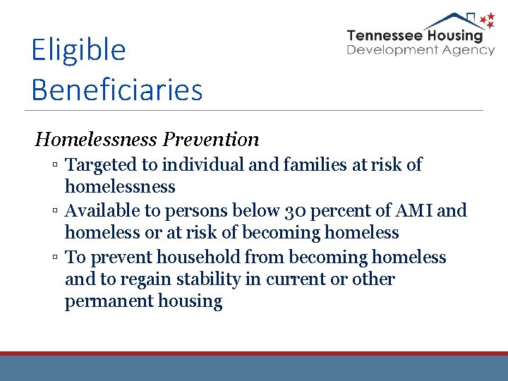 Eligible Beneficiaries Homelessness Prevention ▫ Targeted to individual and families at risk of homelessness Eligible Beneficiaries Homelessness Prevention ▫ Targeted to individual and families at risk of homelessness