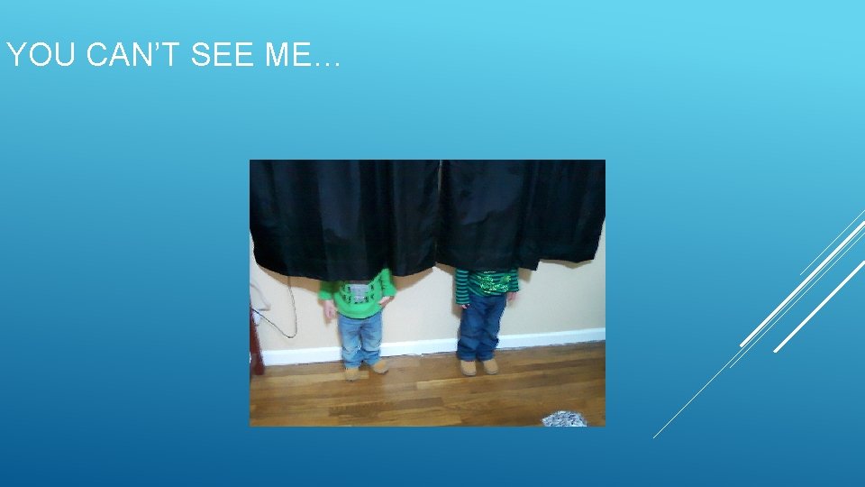 YOU CAN’T SEE ME… YOU CAN’T SEE ME…