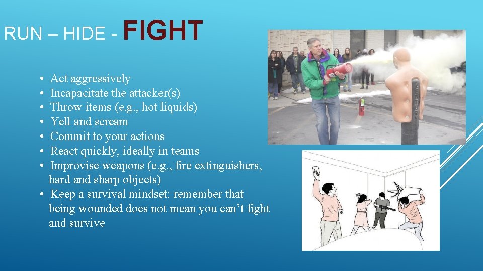 RUN – HIDE - FIGHT • • Act aggressively Incapacitate the attacker(s) Throw items RUN – HIDE - FIGHT • • Act aggressively Incapacitate the attacker(s) Throw items