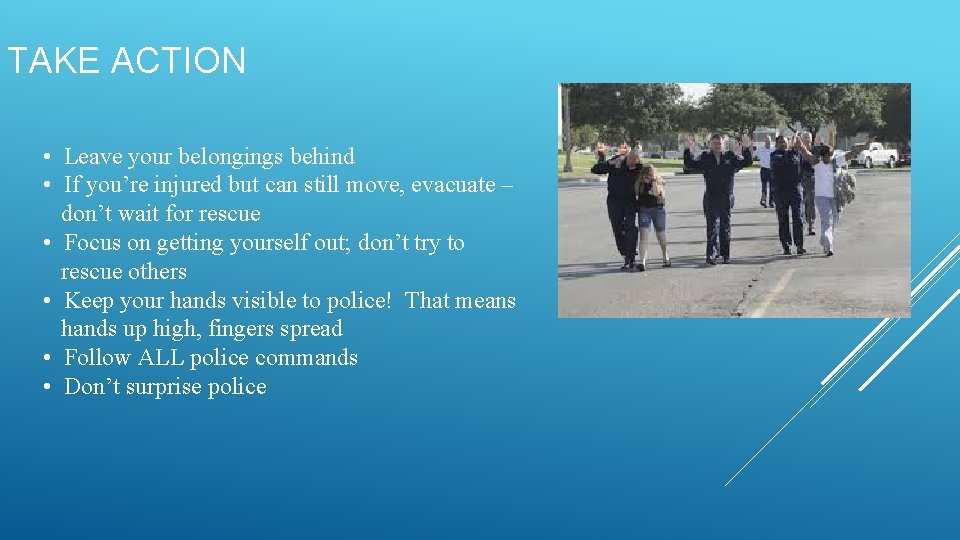 TAKE ACTION • Leave your belongings behind • If you’re injured but can still TAKE ACTION • Leave your belongings behind • If you’re injured but can still