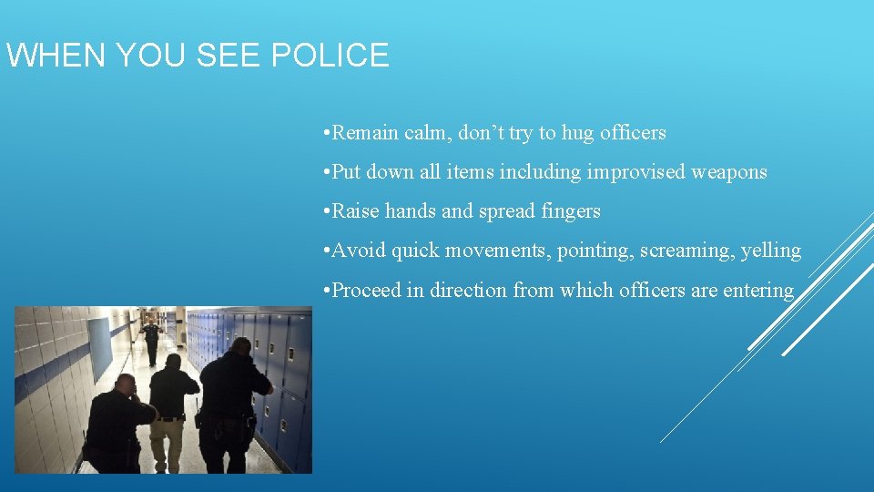 WHEN YOU SEE POLICE • Remain calm, don’t try to hug officers • Put WHEN YOU SEE POLICE • Remain calm, don’t try to hug officers • Put