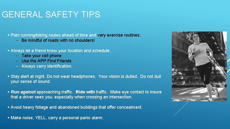 GENERAL SAFETY TIPS § Plan running/biking routes ahead of time and vary exercise routines. GENERAL SAFETY TIPS § Plan running/biking routes ahead of time and vary exercise routines.