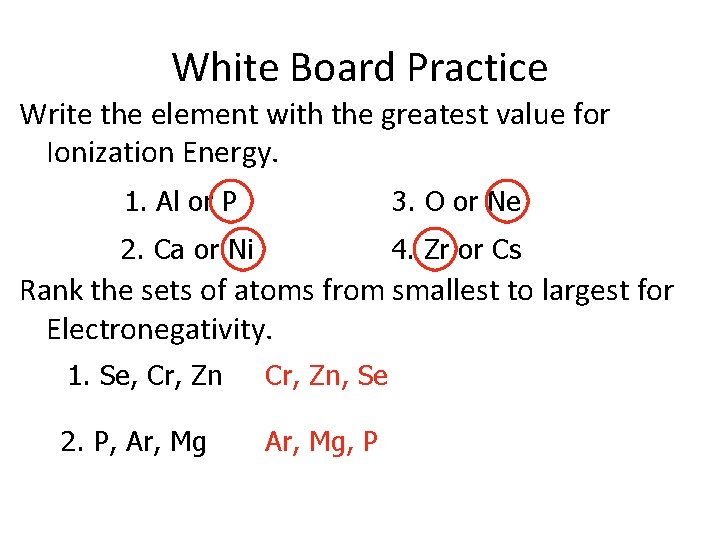 White Board Practice Write the element with the greatest value for Ionization Energy. 1.