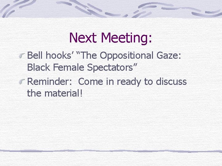 Next Meeting: Bell hooks’ “The Oppositional Gaze: Black Female Spectators” Reminder: Come in ready