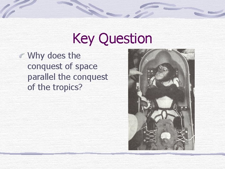 Key Question Why does the conquest of space parallel the conquest of the tropics?