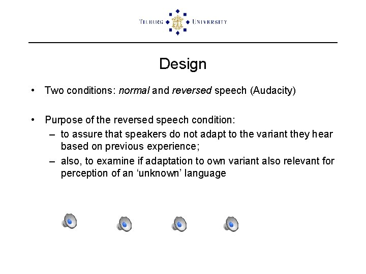 Design • Two conditions: normal and reversed speech (Audacity) • Purpose of the reversed